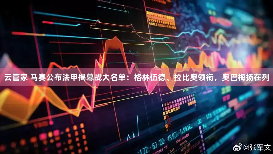 云管家 马赛公布法甲揭幕战大名单：格林伍德、拉比奥领衔，奥巴梅扬在列