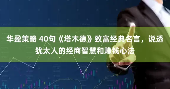 华盈策略 40句《塔木德》致富经典名言，说透犹太人的经商智慧和赚钱心法