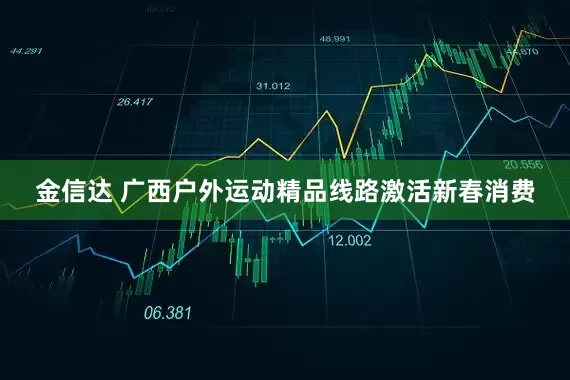 金信达 广西户外运动精品线路激活新春消费